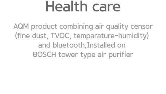 Health care. AQM product combining air quality censor(fine dust, TVOC, temparature-humidity) and bluetooth,Installed on BOSCH tower type air purifier